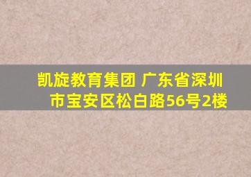 凯旋教育集团 广东省深圳市宝安区松白路56号2楼